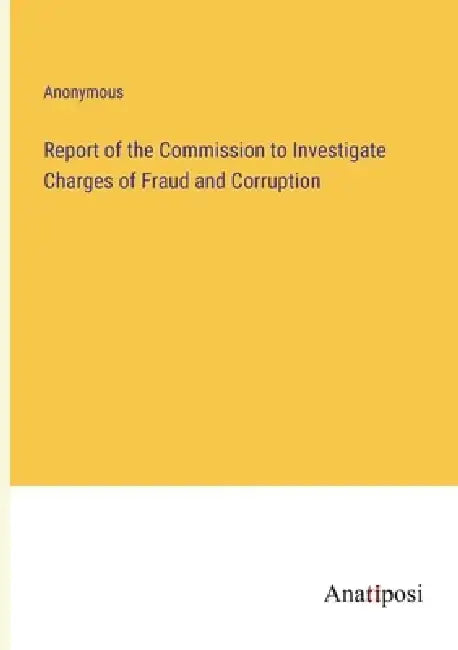 Report of the Commission to Investigate Charges of Fraud and Corruption by Anonymous