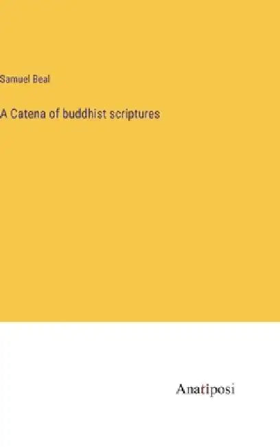 A Catena of buddhist scriptures by Samuel Beal