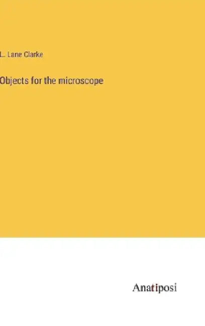 Objects for the microscope by L. Lane Clarke