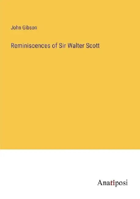 Reminiscences of Sir Walter Scott by John Gibson