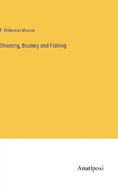 Shooting, Boating and Fishing by T. Robinson Warren