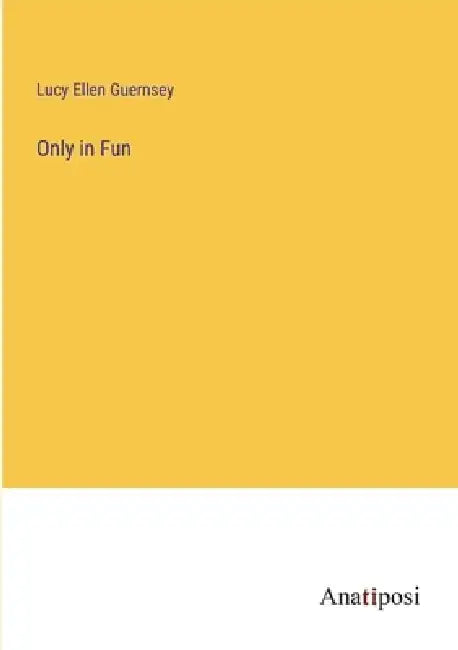 Only in Fun by Lucy Ellen Guernsey