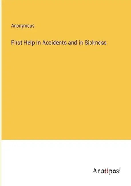 First Help in Accidents and in Sickness by Anonymous
