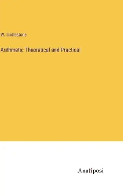 Arithmetic Theoretical and Practical by W. Girdlestone