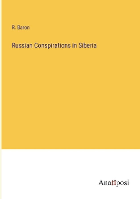Russian Conspirations in Siberia by R. Baron
