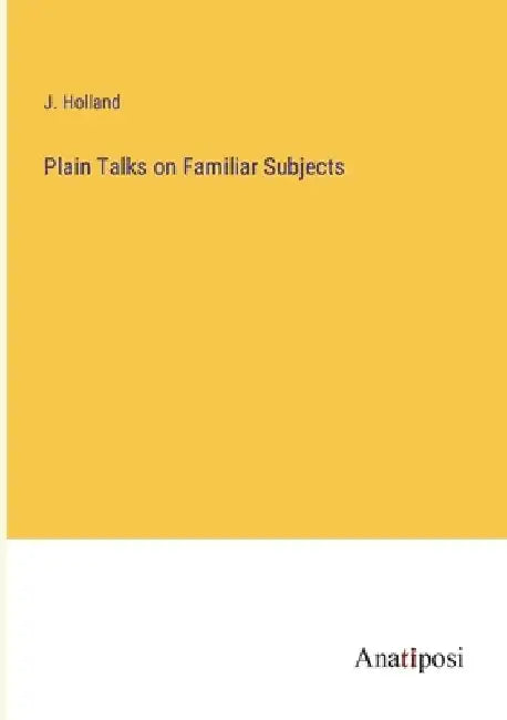 Plain Talks on Familiar Subjects by J. Holland