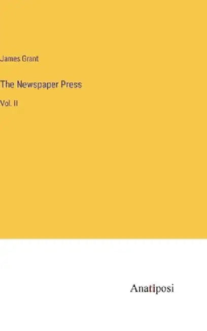 The Newspaper Press: Vol. II by James Grant