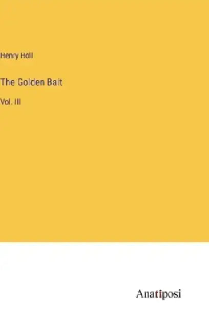 The Golden Bait: Vol. III by Henry Holl