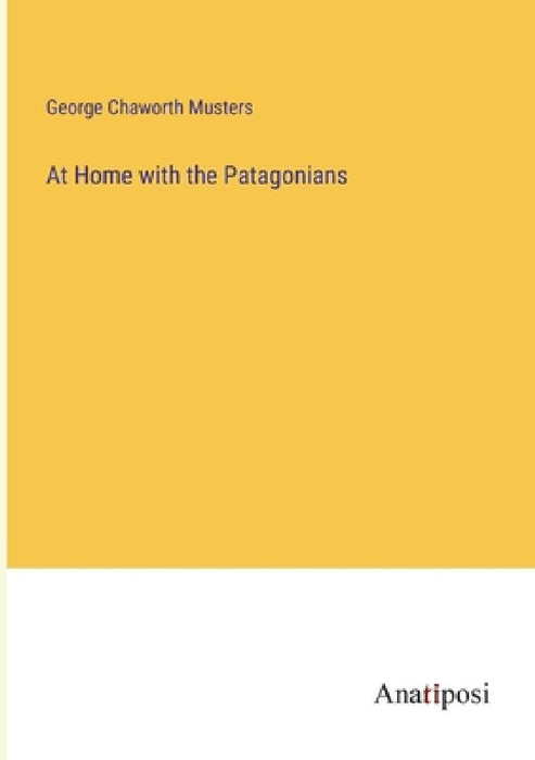 At Home with the Patagonians by George Chaworth Musters