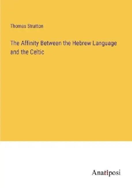 The Affinity Between the Hebrew Language and the Celtic by Thomas Stratton