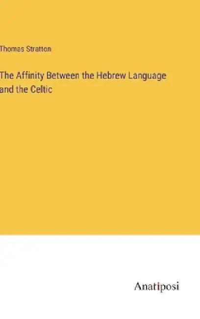 The Affinity Between the Hebrew Language and the Celtic by Thomas Stratton