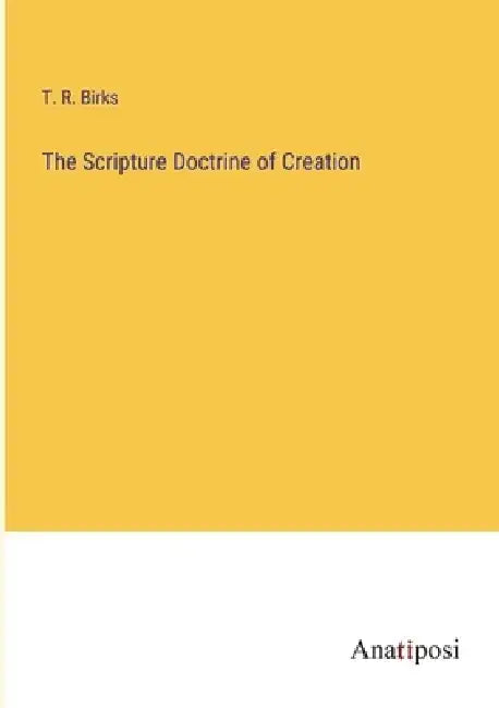 The Scripture Doctrine of Creation by T. R. Birks