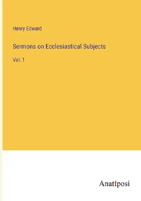 Sermons on Ecclesiastical Subjects: Vol. 1 by Henry Edward