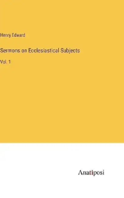 Sermons on Ecclesiastical Subjects: Vol. 1 by Henry Edward