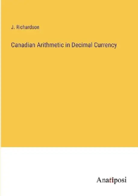 Canadian Arithmetic in Decimal Currency by J. Richardson