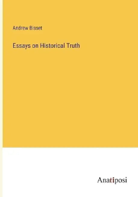 Essays on Historical Truth by Andrew Bisset