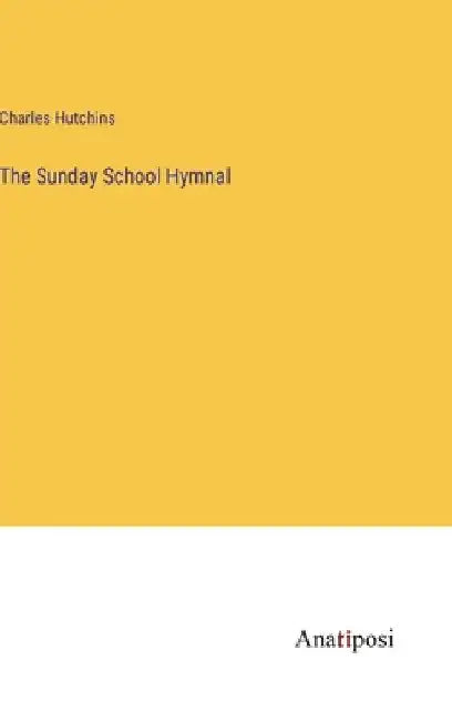 The Sunday School Hymnal by Charles Hutchins