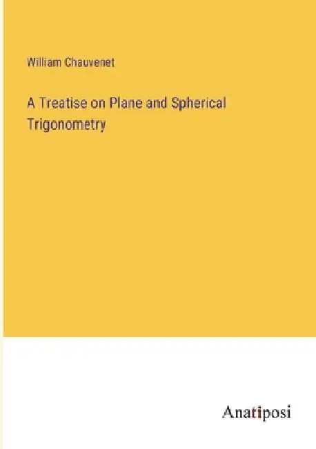 A Treatise on Plane and Spherical Trigonometry by William Chauvenet