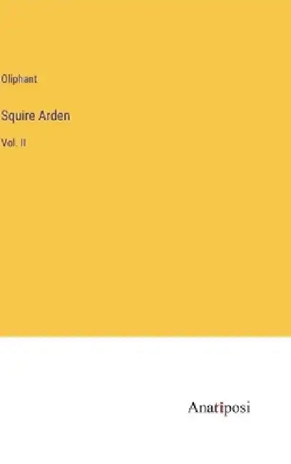 Squire Arden: Vol. II by Oliphant