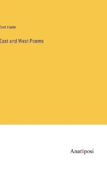 East and West Poems by Bret Harte