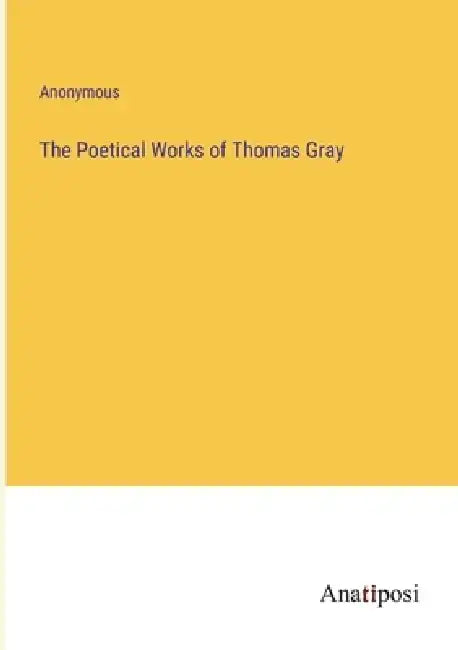 The Poetical Works of Thomas Gray by Anonymous