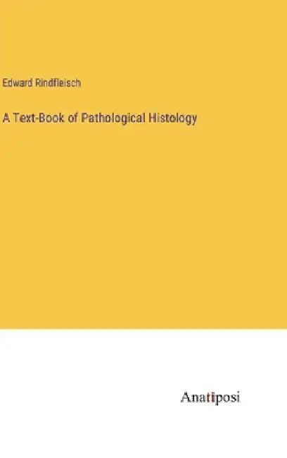 A Text-Book of Pathological Histology by Edward Rindfleisch