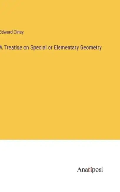 A Treatise on Special or Elementary Geometry by Edward Olney