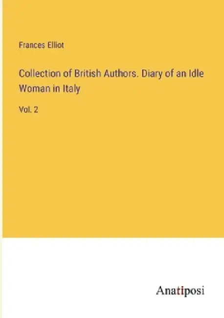 Collection of British Authors. Diary of an Idle Woman in Italy: Vol. 2 by Frances Elliot