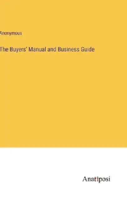 The Buyers' Manual and Business Guide by Anonymous