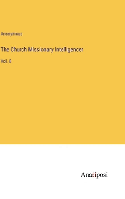 The Church Missionary Intelligencer: Vol. 8 by Anonymous
