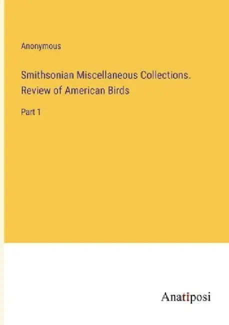 Smithsonian Miscellaneous Collections. Review of American Birds: Part 1 by Anonymous