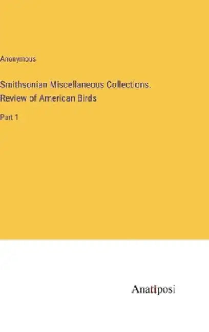 Smithsonian Miscellaneous Collections. Review of American Birds: Part 1 by Anonymous