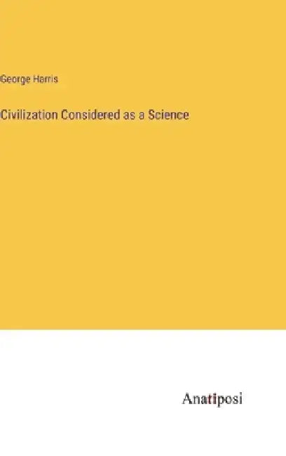 Civilization Considered as a Science by George Harris