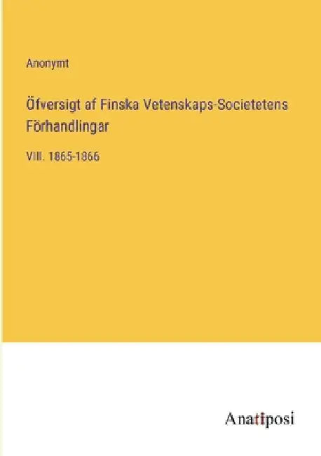 Öfversigt af Finska Vetenskaps-Societetens Förhandlingar: VIII. 1865-1866 by Anonymt
