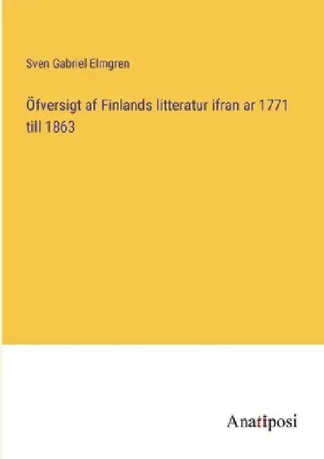 Öfversigt af Finlands litteratur ifran ar 1771 till 1863 by Elmgren, Sven Gabriel
