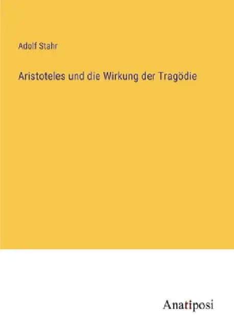 Aristoteles und die Wirkung der Tragödie by Stahr, Adolf