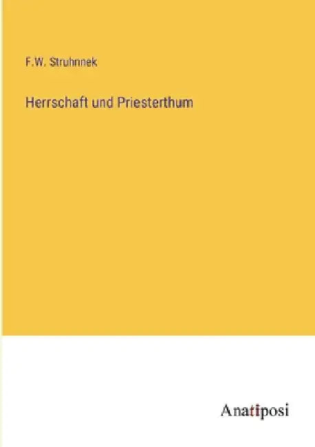 Herrschaft und Priesterthum by Struhnnek, F. W.