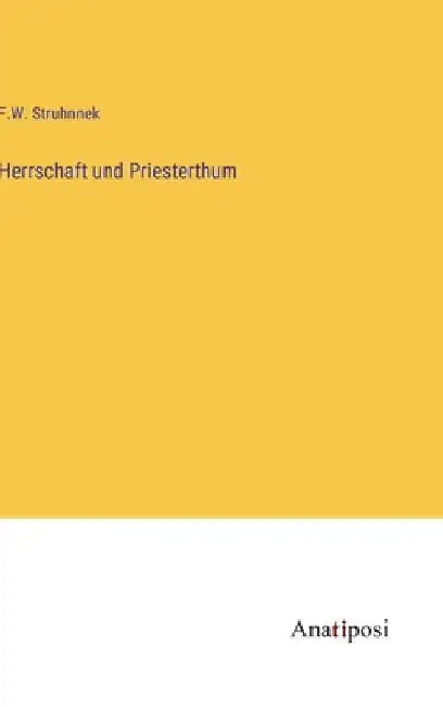Herrschaft und Priesterthum by Struhnnek, F. W.
