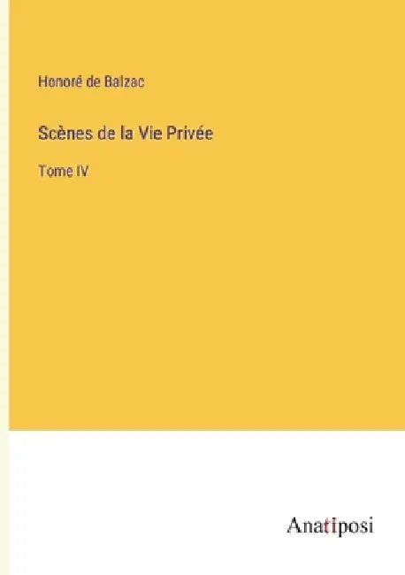 Scènes de la Vie Privée: Tome IV by Balzac, Honoré de