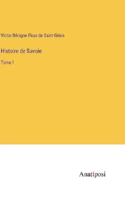 Histoire de Savoie: Tome 1 by Saint-Génis, Victor Bénigne Flour de