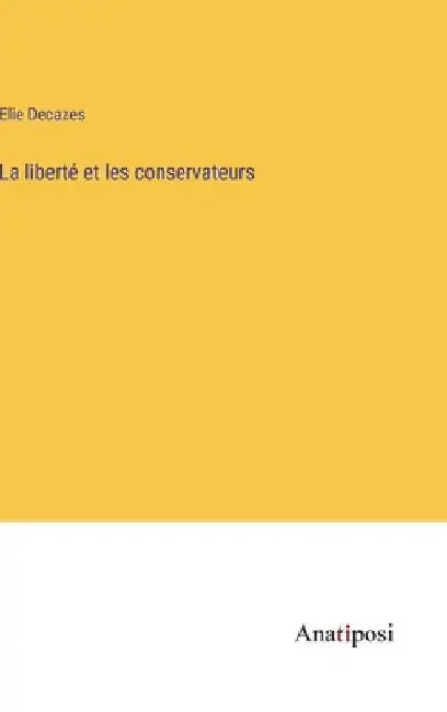 La liberté et les conservateurs by Decazes, Elie