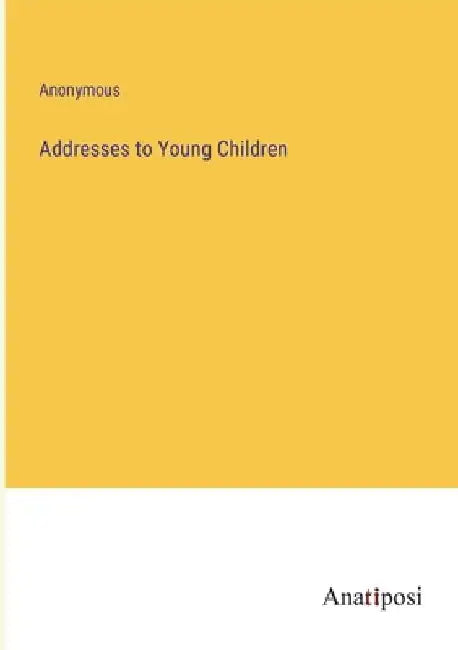 Addresses to Young Children by Anonymous