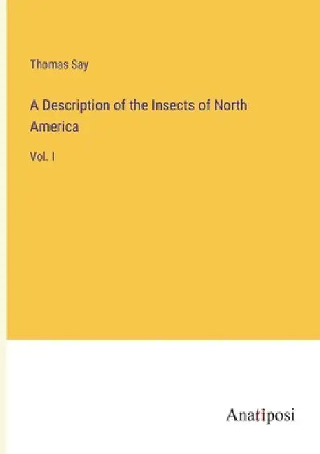 A Description of the Insects of North America: Vol. I by Thomas Say