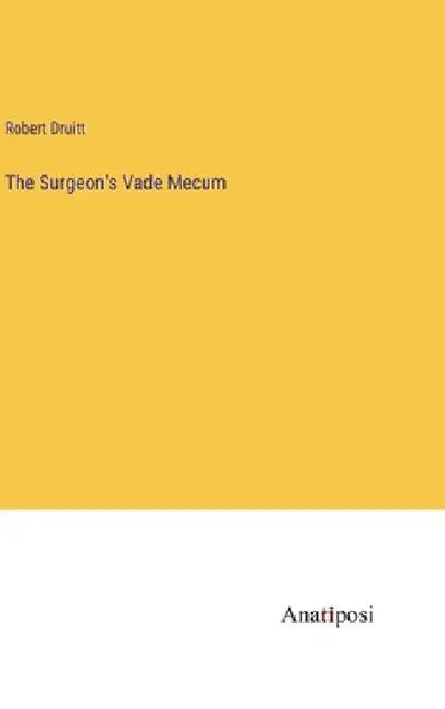 The Surgeon's Vade Mecum by Robert Druitt