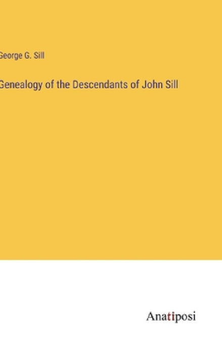 Genealogy of the Descendants of John Sill by George G. Sill