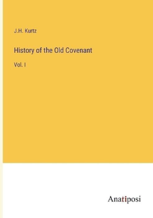History of the Old Covenant: Vol. I by J. H. Kurtz