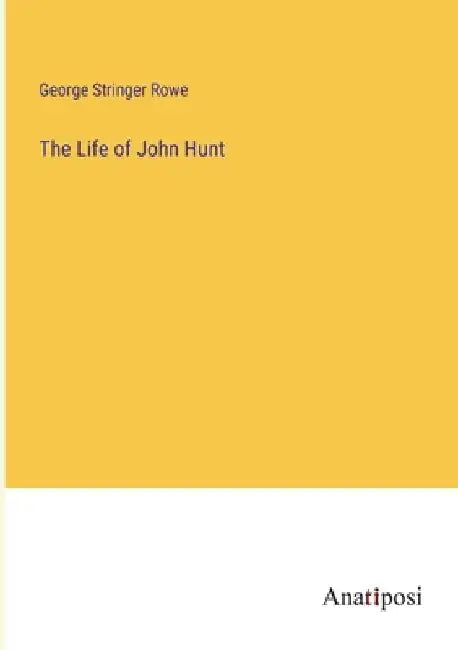 The Life of John Hunt by George Stringer Rowe