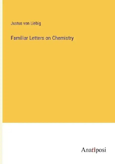 Familiar Letters on Chemistry by Justus Von Liebig