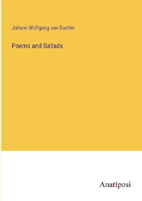 Poems and Ballads by Johann Wolfgang Von Goethe