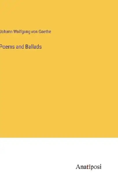 Poems and Ballads by Johann Wolfgang Von Goethe